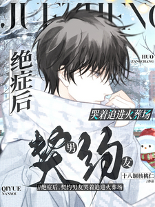 《绝症后，契约男友哭着追进火葬场》小说章节在线试读，《绝症后，契约男友哭着追进火葬场》最新章节目录