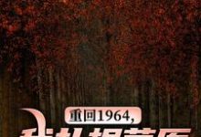 陈晓小说《重回1964，我扎根草原建设祖国！》完整版免费阅读-艾米文学