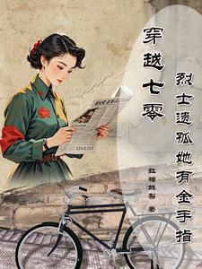 穿越七零烈士遗孤她有金手指免费阅读，穿越七零烈士遗孤她有金手指何苏叶