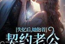 《失忆后，她抱着契约老公求亲亲》小说章节在线试读，《失忆后，她抱着契约老公求亲亲》最新章节目录-艾米文学