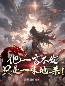 已完结小说《他一言不发，只是一味地杀！》章节在线阅读