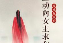 穿成反派后，我主动向女主求和完整版小说免费阅读，穿成反派后，我主动向女主求和小说-艾米文学