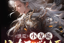 洪荒：小龙能掠夺天赋特质小说有没有完整的免费版本在线阅读？-艾米文学