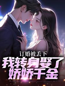 订婚被丢下，我转身娶了娇娇千金（江辰）完整版在线免费阅读