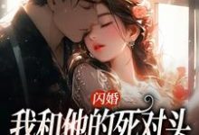 在线免费阅读闪婚：我和他的死对头绑定CP完整小说-艾米文学