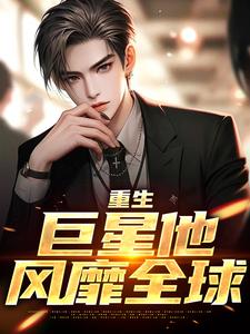 小说《重生：巨星他风靡全球》章节免费阅读
