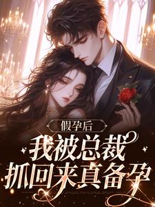 假孕后，我被总裁抓回来真备孕小说有没有完整的免费版本在线阅读？