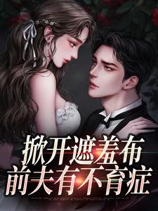 完结版《掀开遮羞布，前夫有不育症》在线免费阅读