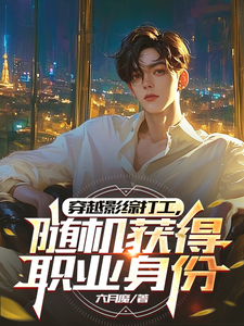 《穿越影综打工，随机获得职业身份》完整版小说免费阅读