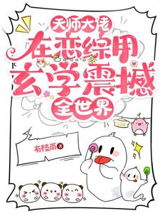 小说完整版《天师大佬在恋综用玄学震撼全世界》免费阅读