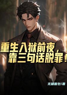 免费在线阅读重生入狱前夜，靠三句话脱罪！小说的正规网站有哪些？