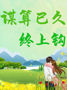 谋算已久，终上钩小说免费资源，谋算已久，终上钩在线阅读